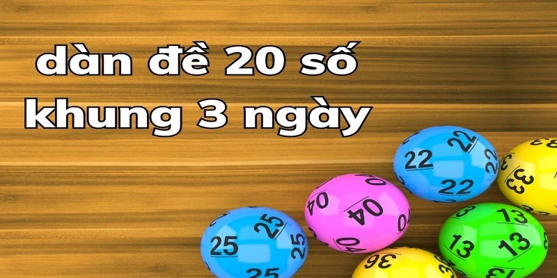 Dàn đề 20 số khung 3 ngày là một phương pháp chơi lô đề phổ biến